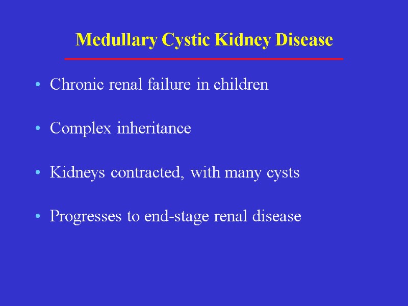 Medullary Cystic Kidney Disease Chronic renal failure in children Complex inheritance Kidneys contracted, with